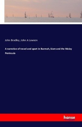 A narrative of travel and sport in Burmah, Siam and the Malay Peninsula